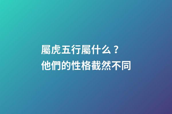 屬虎五行屬什么？他們的性格截然不同